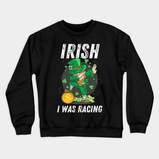 Irish I Was Racing Lucky Leprechaun Dabbing St Patrick's Day Crewneck Sweatshirt by Carantined Chao$